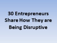 30 Entrepreneurs Share How They are Being Disruptive
