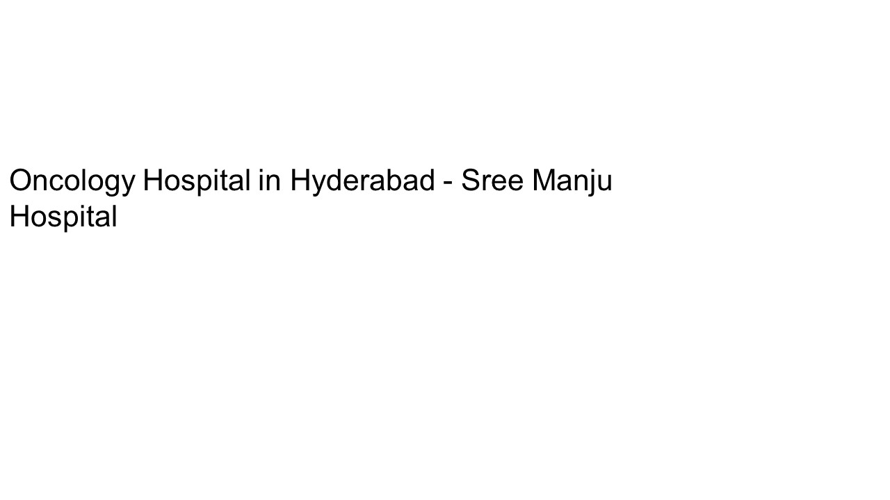 PPT – Oncology Hospital in Hyderabad - Sree Manju Hospital PowerPoint ...