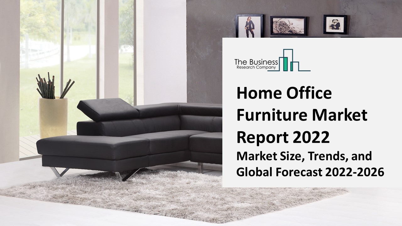 PPT Home Office Furniture Market 2022 Size, Share, Segments, And