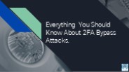 Everything You Should Know About 2FA Bypass Attacks.