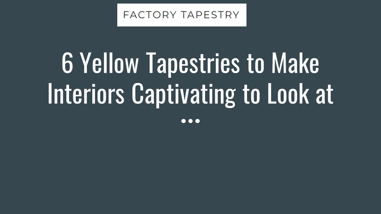 PPT 6 Yellow Tapestries to Make Interiors Captivating to Look at