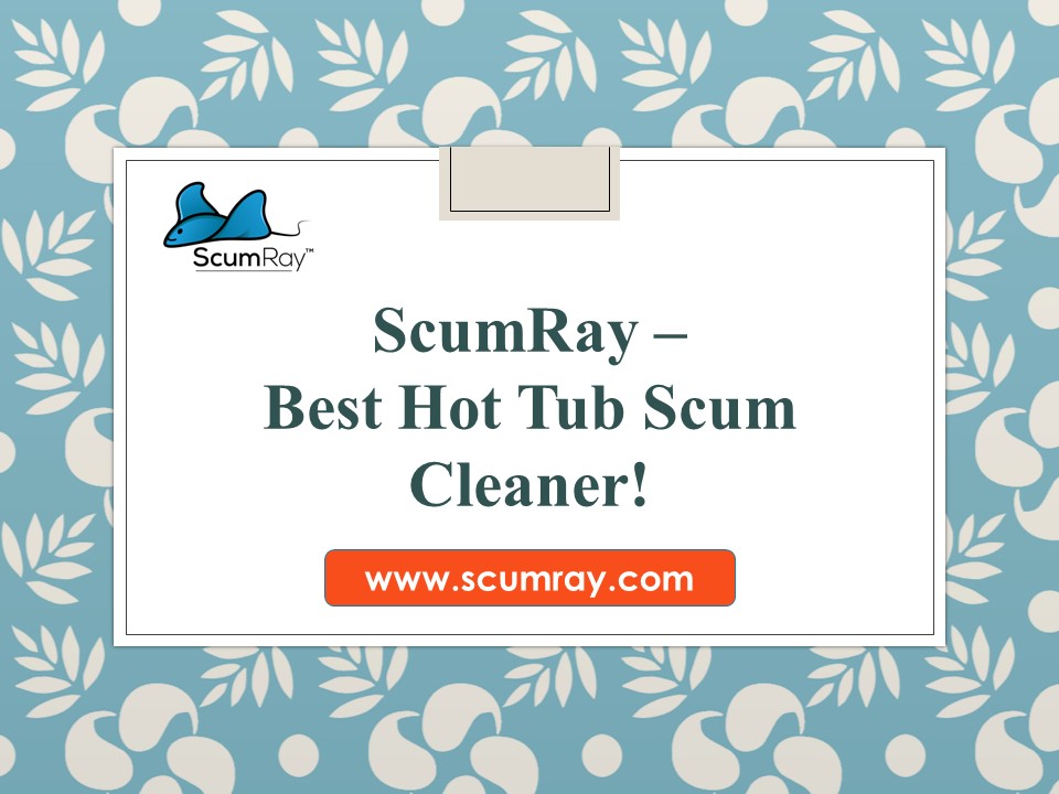 PPT ScumRay Best Hot Tub Scum Cleaner! PowerPoint presentation