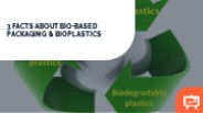 3 FACTS ABOUT BIO-BASED PACKAGING & BIOPLASTICS
