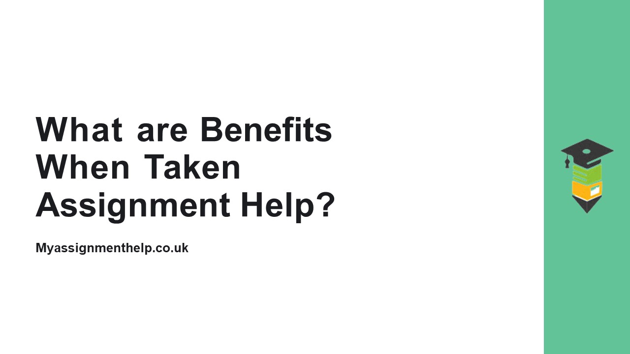 Benefits When Taken Assignment Help | Myassignmenthelp.co.uk