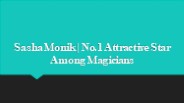 Sasha Monik | No.1 Attractive Star Among Magicians