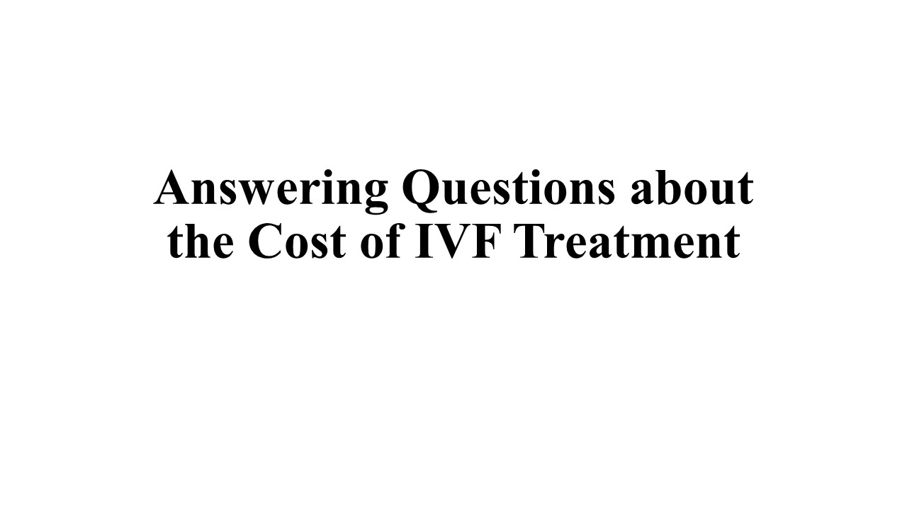 Answering Questions about the Cost of IVF Treatment