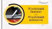 Windshield Sealant vs Windshield Adhesive