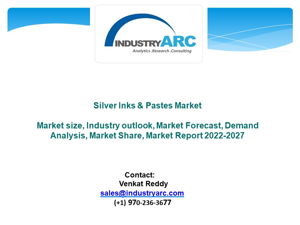 Silver Inks & Pastes Market Forecast (2022-2027)