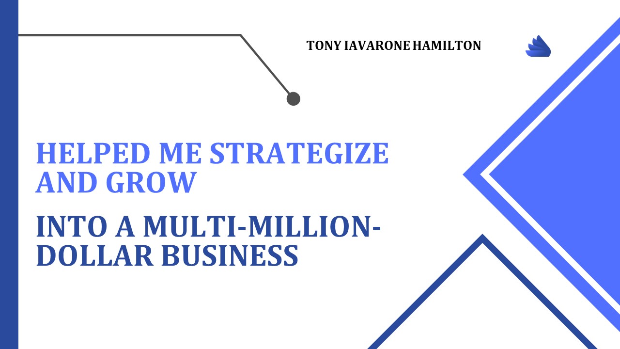 Tony Iavarone in Hamilton – Helped Me Strategize and Grow into a Multi-Million-Dollar Business