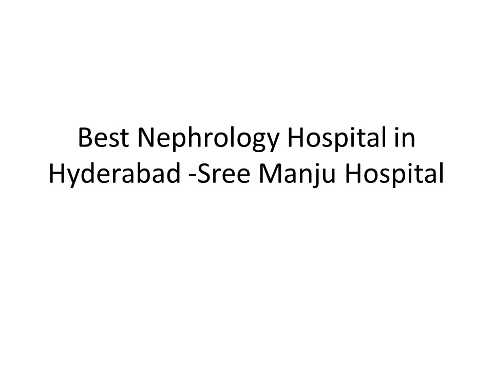 Best Nephrology Hospital in Hyderabad -Sree Manju Hospital presentation ...