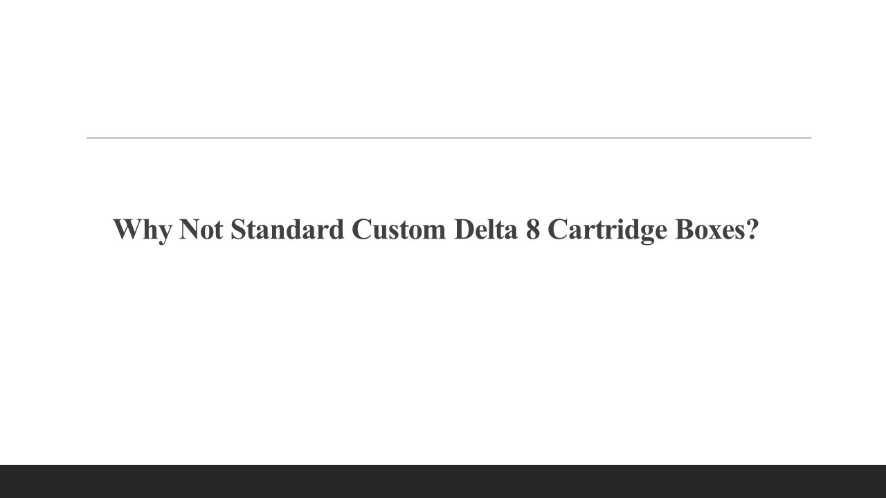 Why Not Standard Custom Delta 8 Cartridge Boxes?