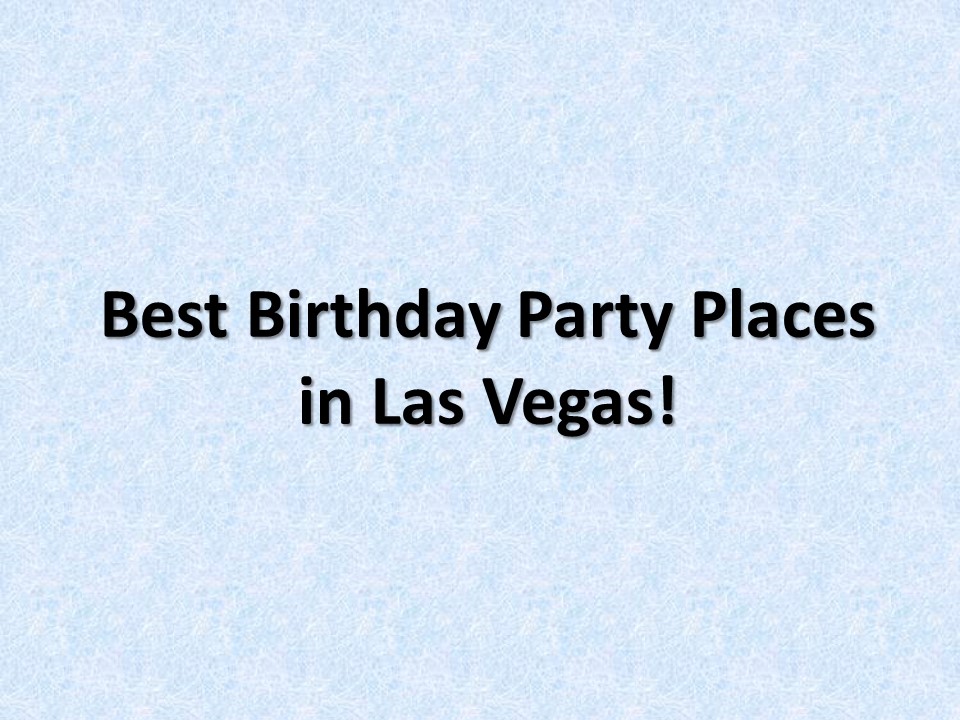 Best Birthday Party Places in Las Vegas!