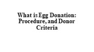 What is Egg Donation: Procedure, and Donor Criteria
