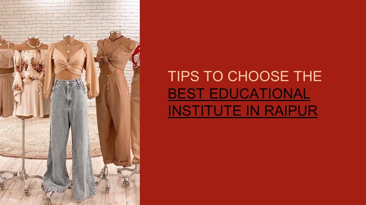 Tips to choose the best fashion design institute in raipur