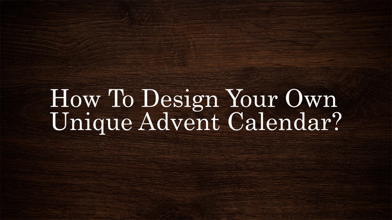 PPT How To Design Your Own Unique Custom Advent Calendar? PowerPoint