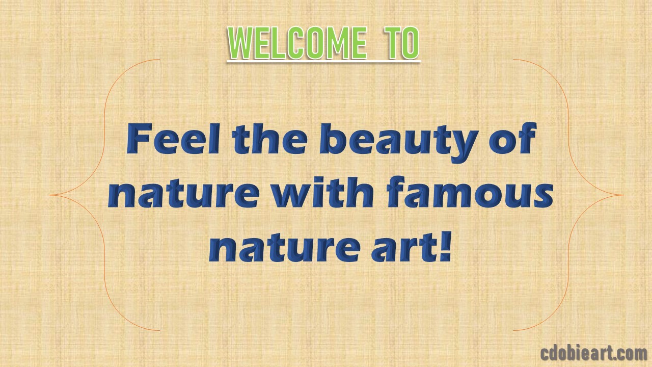 Feel the beauty of nature with famous nature art!