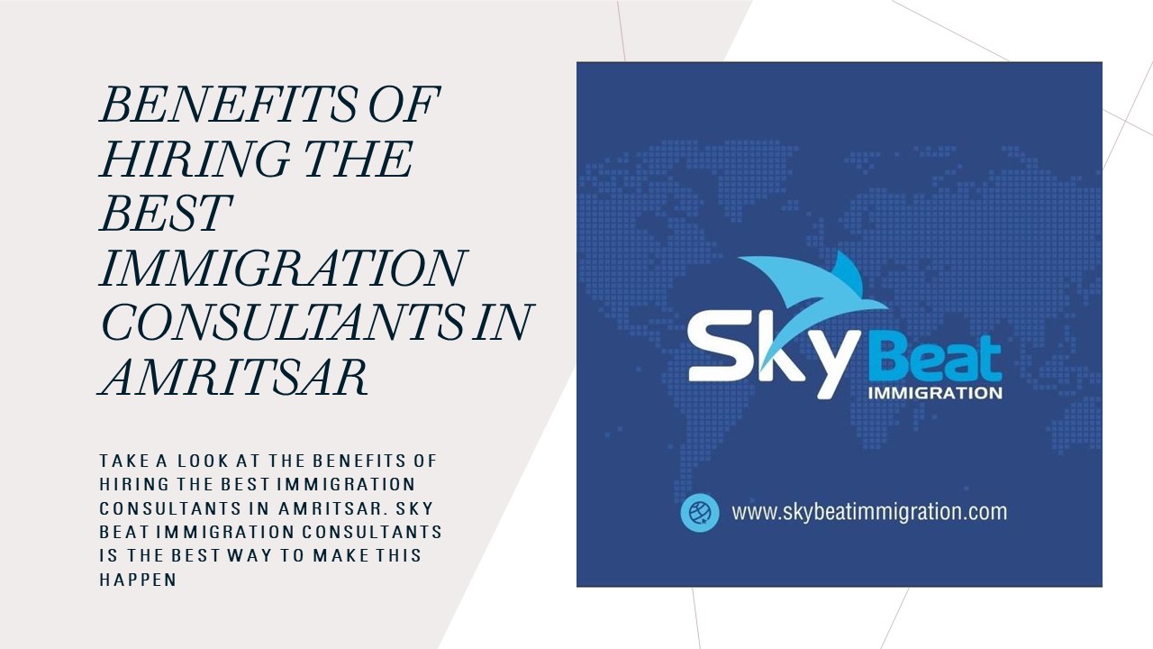Benefits of Hiring the Best Immigration Consultants in Amritsar