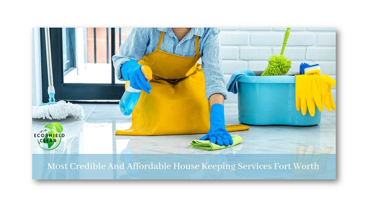 Most Credible And Affordable House Keeping Services Fort Worth