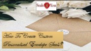 How To Create Custom Personalised Envelope Seals?