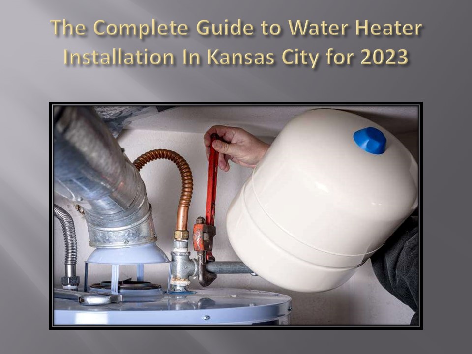 PPT The Complete Guide to Water Heater Installation In Kansas City