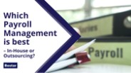 Which Payroll Management is best – In-House or Outsourcing?