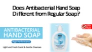 Does Antibacterial Hand Soap Different from Regular Soap?