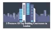 3 Features Of Top Building Contractors in London