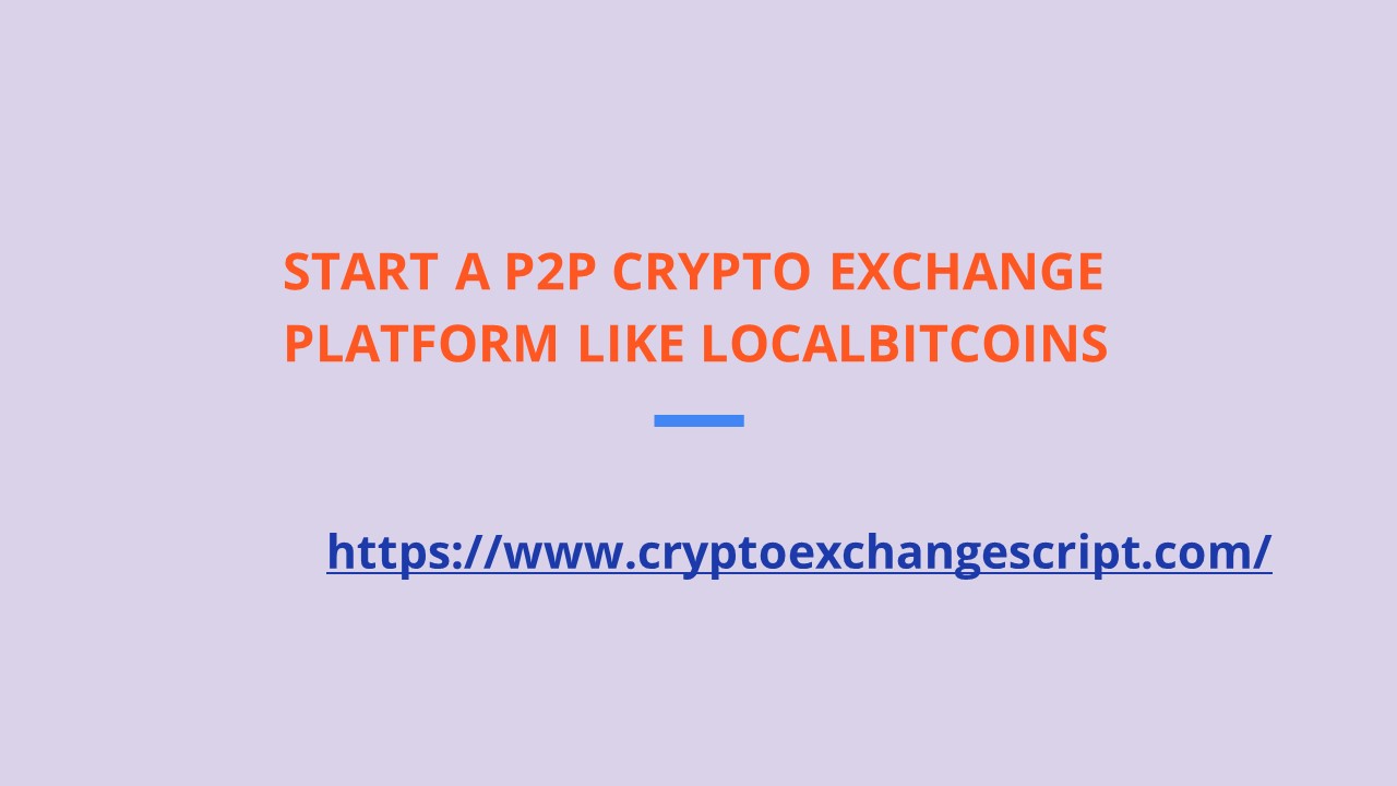 Start a P2P Crypto Exchange Platform like Localbitcoins