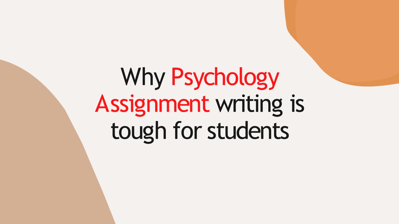 Why psychology assignment writing is tough for students