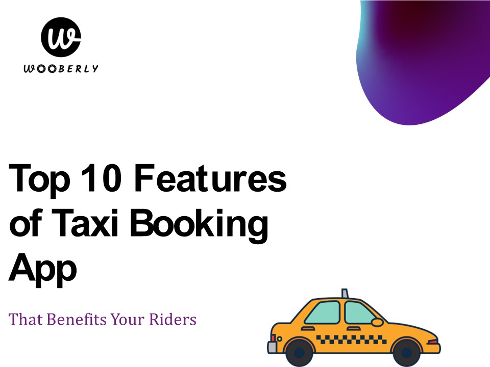 Top 10 Features of Taxi Booking App That Benefits Your Riders