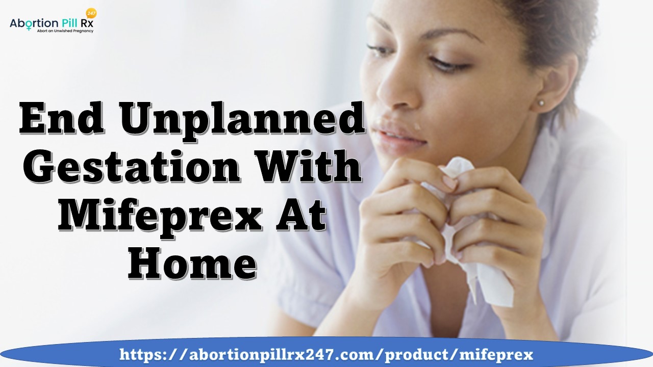 End Unplanned Gestation With Mifeprex At Home
