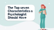 The Top seven Characteristics a Psychologist Should Have