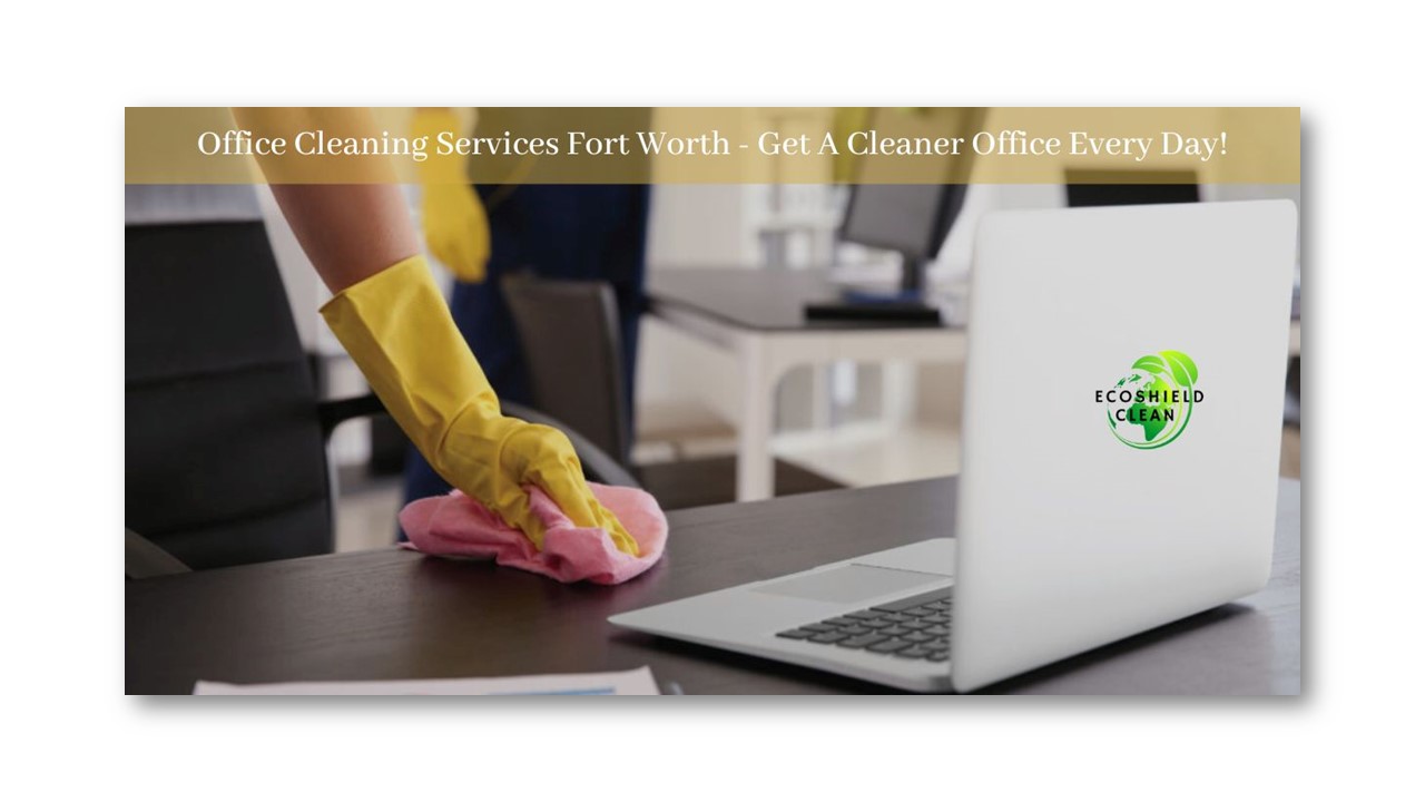 Office Cleaning Services Fort Worth - Get A Cleaner Office Every Day!