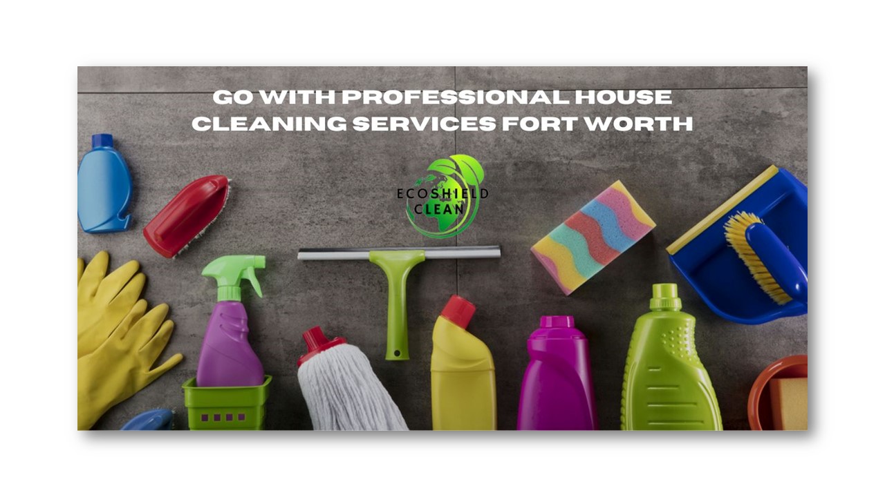GO WITH PROFESSIONAL HOUSE CLEANING SERVICES FORT WORTH