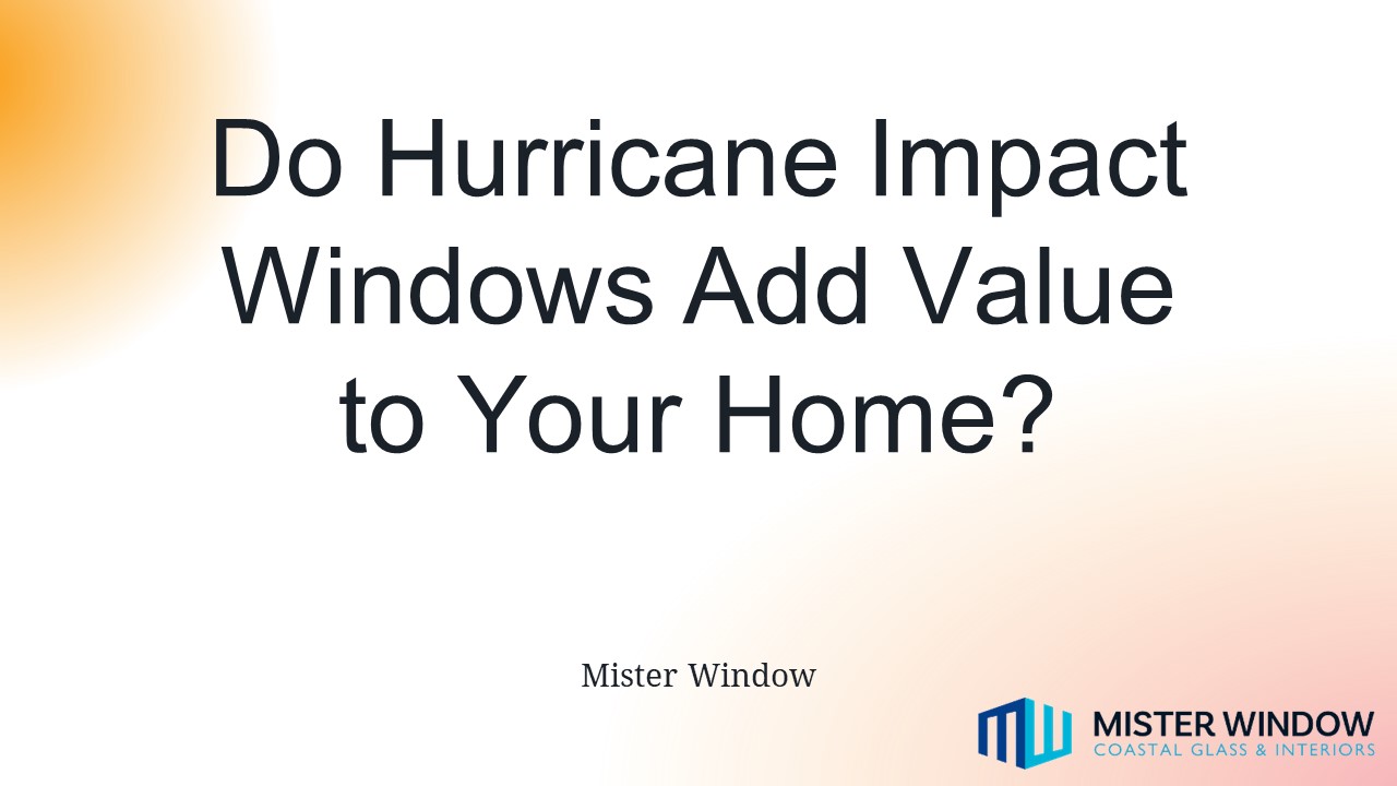 PPT Do Hurricane Impact Windows Add Value to Your Home PowerPoint