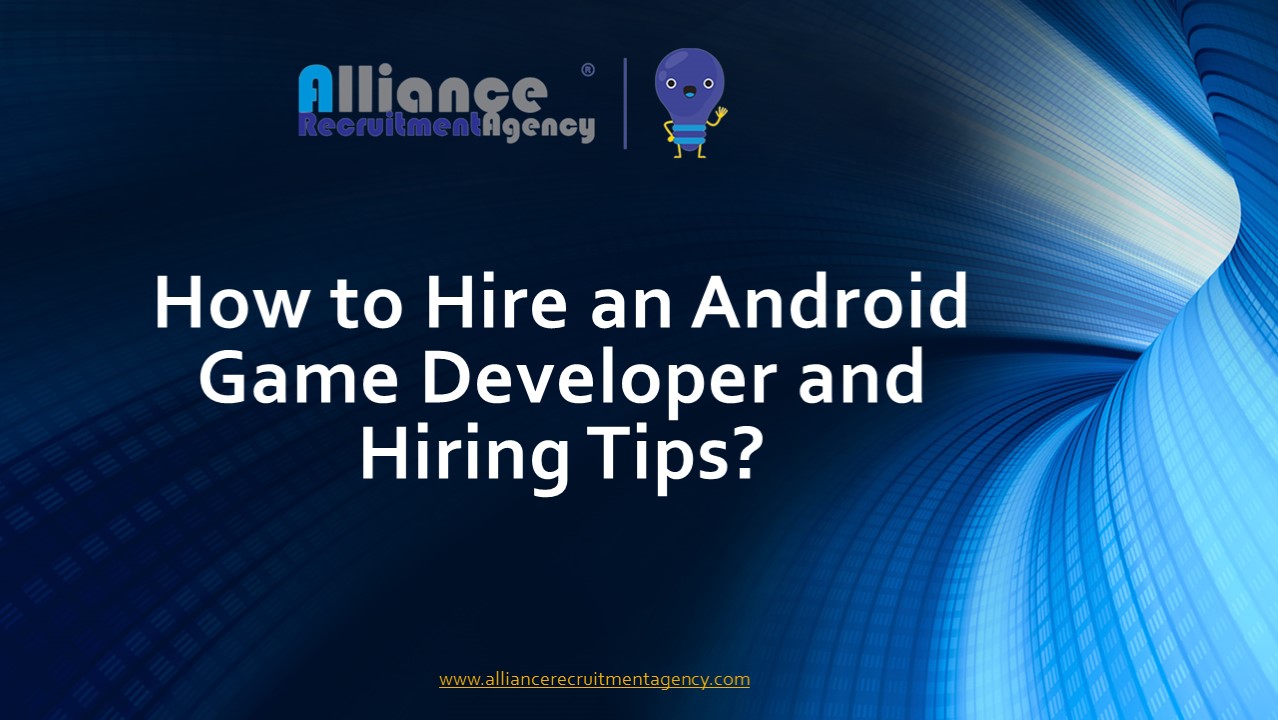 How to Hire an Android Game Developer and Hiring Tips?