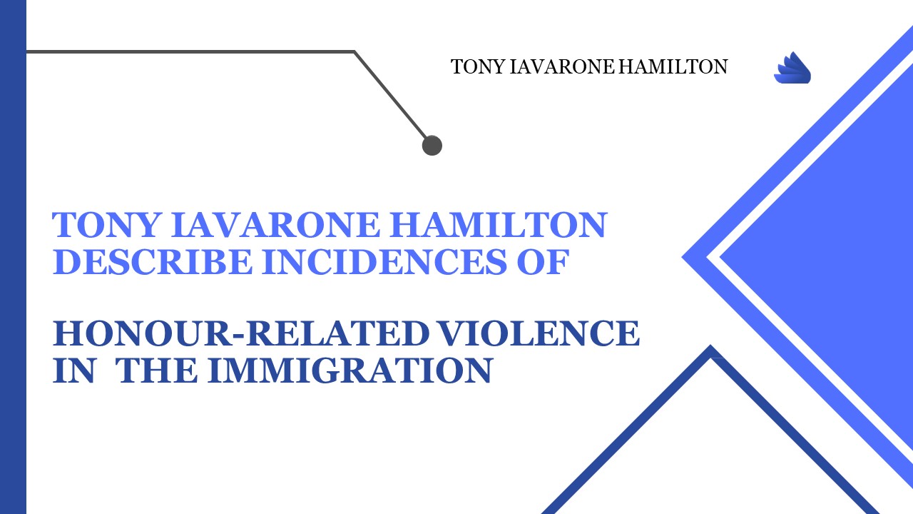 Tony Iavarone Hamilton describe Incidences of Honour-Related Violence in the Immigration
