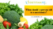 When should a person talk to a nutritionist?