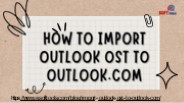 How to Import Outlook OST to Outlook.com?