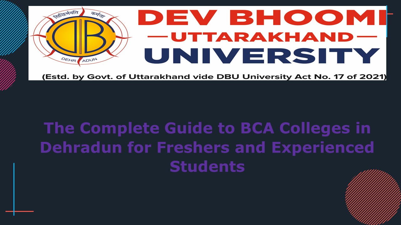 The Complete Guide to BCA Colleges in Dehradun for Freshers and Experienced Students
