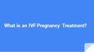 What is an IVF Pregnancy Treatment?