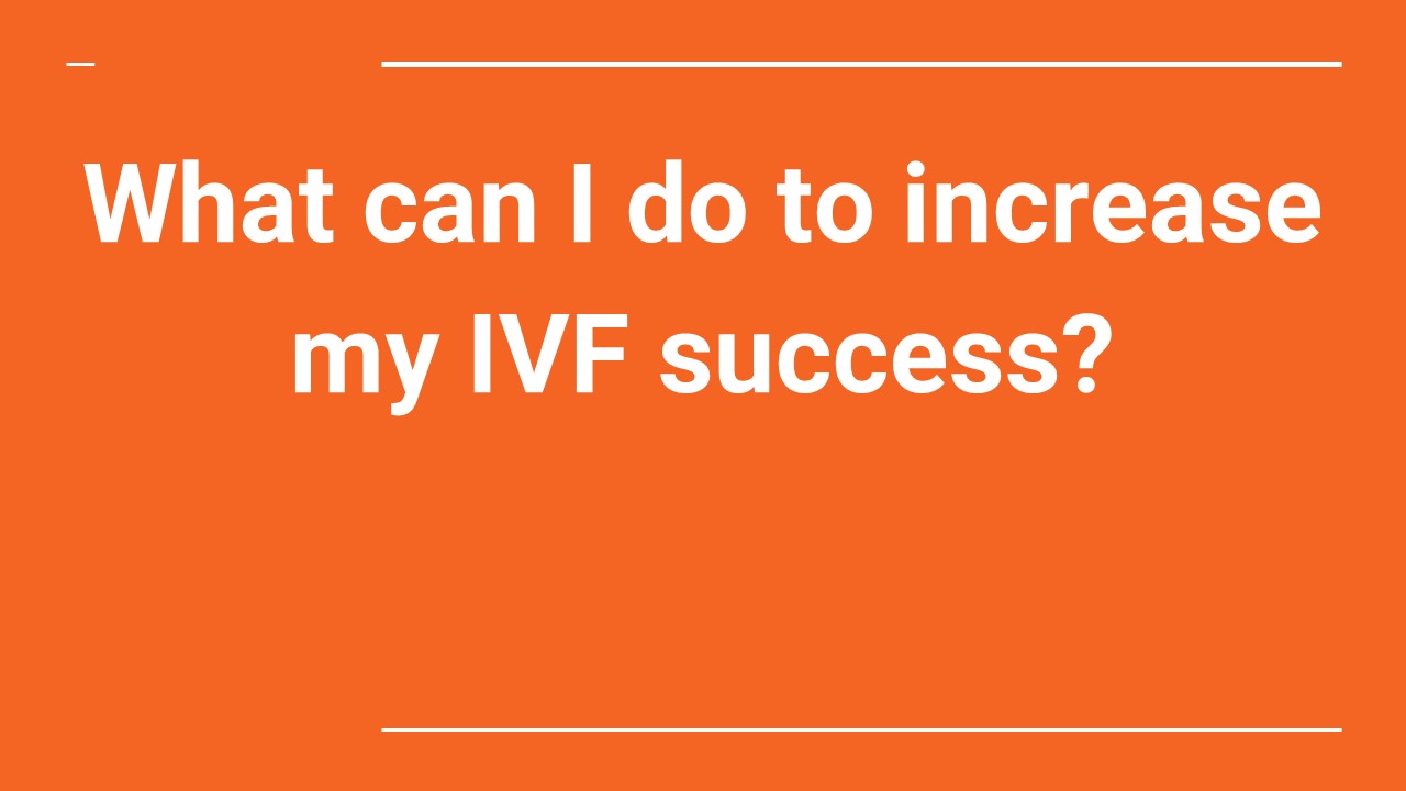 What can I do to increase my IVF success?