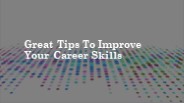 Great Tips To Improve Your Career Skills