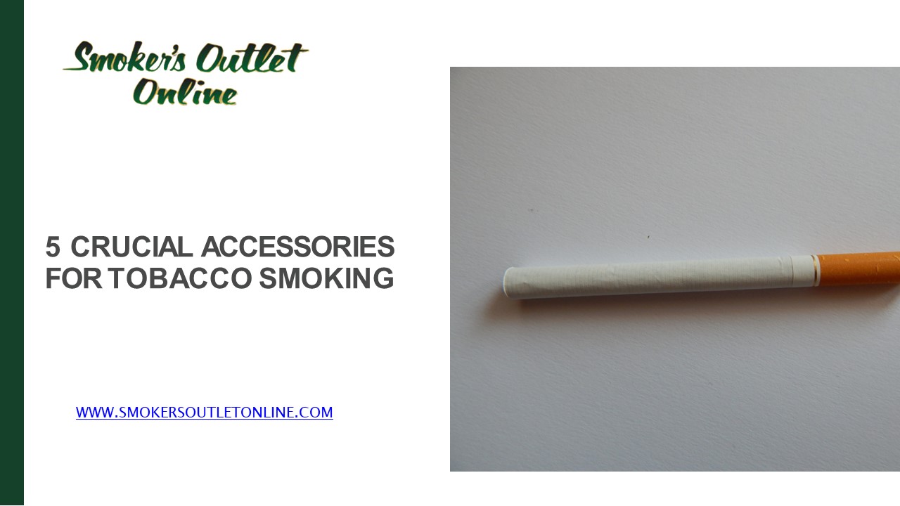 5 Crucial Accessories for Tobacco Smoking