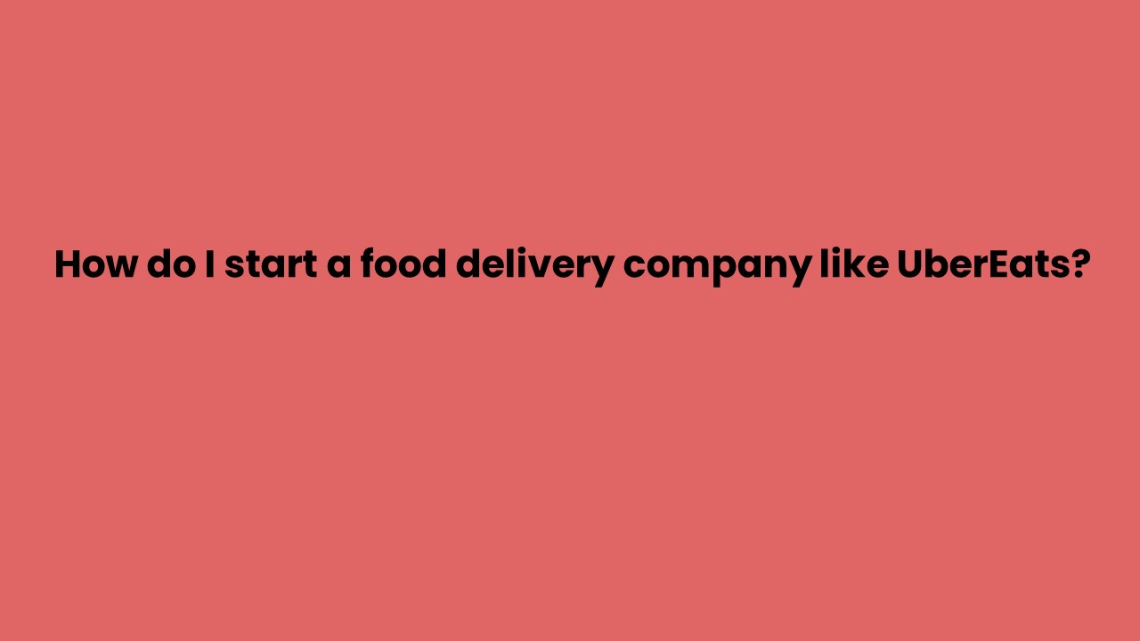 PPT How do I start a food delivery company like Uber Eats? PowerPoint