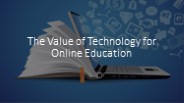 The Value of Technology for Online Education​