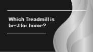 Which treadmill is best for home?