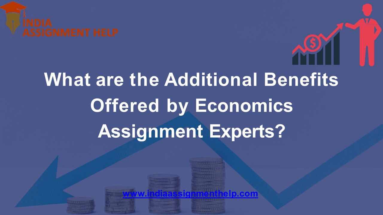 What are the Additional Benefits Offered by Economics Assignment Experts?