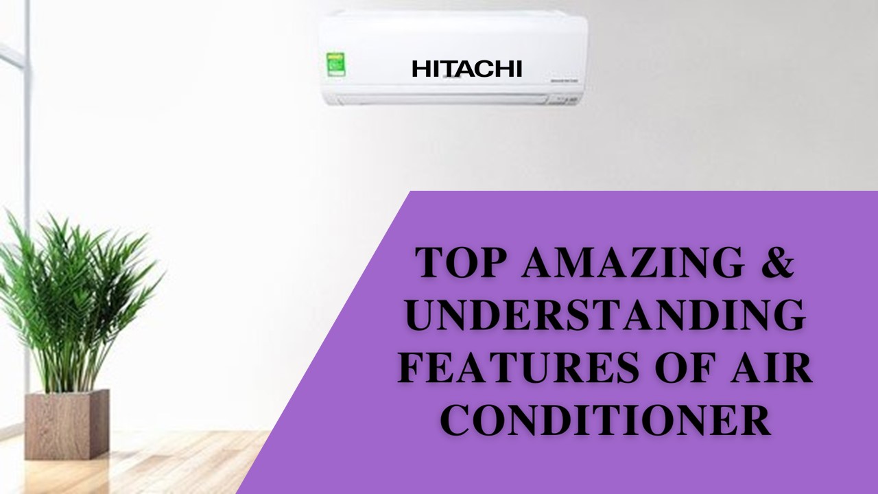 Top Amazing & Understanding Features of Air Conditioner
