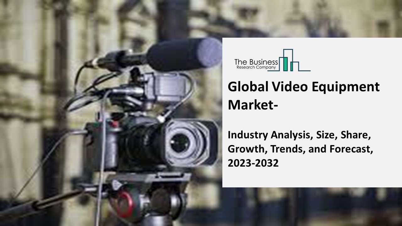 PPT Video Equipment Market Trends and Forecast Report 20232032 By